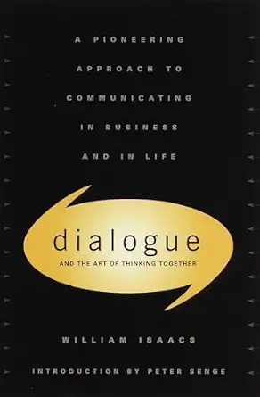 Dialogue: The Art of Thinking Together — William Isaacs